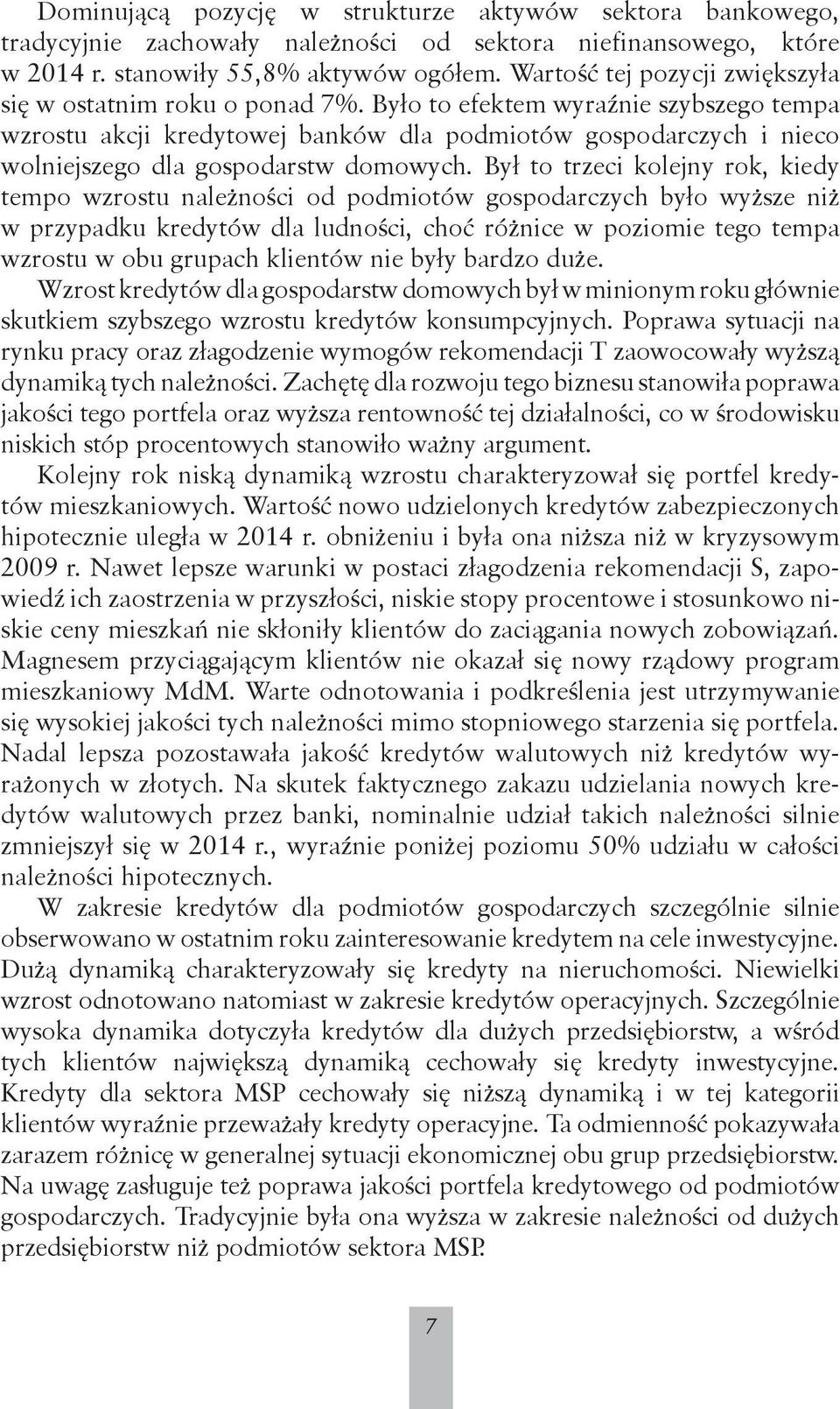 Było to efektem wyraźnie szybszego tempa wzrostu akcji kredytowej banków dla podmiotów gospodarczych i nieco wolniejszego dla gospodarstw domowych.