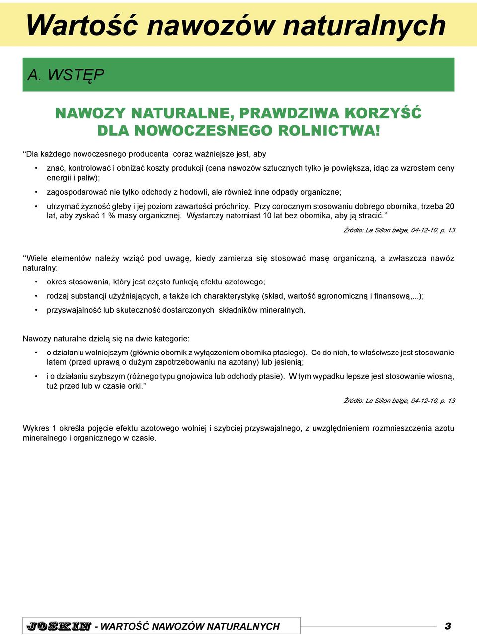 zagospodarować nie tylko odchody z hodowli, ale również inne odpady organiczne; utrzymać żyzność gleby i jej poziom zawartości próchnicy.