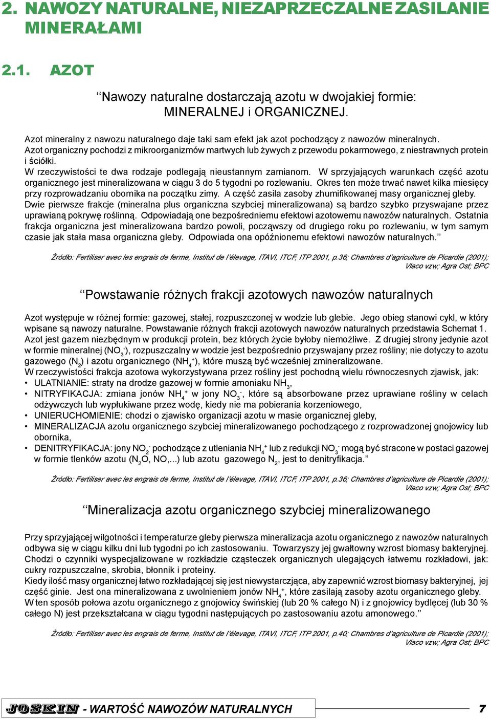 Azot organiczny pochodzi z mikroorganizmów martwych lub żywych z przewodu pokarmowego, z niestrawnych protein i ściółki. W rzeczywistości te dwa rodzaje podlegają nieustannym zamianom.