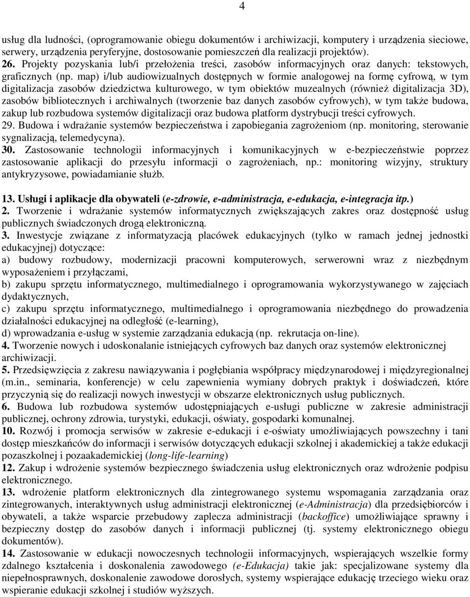 map) i/lub audiowizualnych dostępnych w formie analogowej na formę cyfrową, w tym digitalizacja zasobów dziedzictwa kulturowego, w tym obiektów muzealnych (równieŝ digitalizacja 3D), zasobów