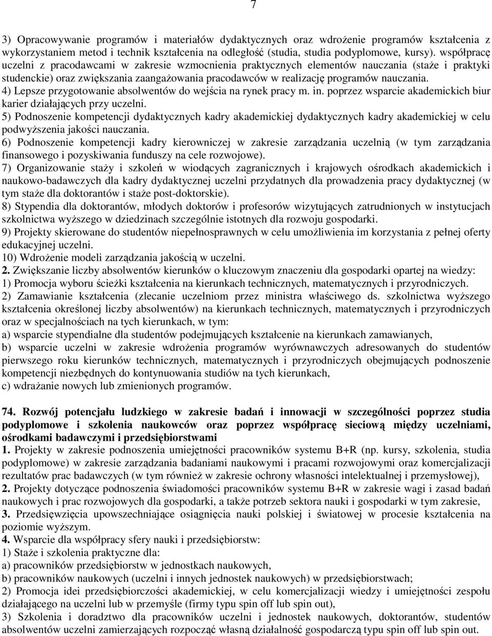 4) Lepsze przygotowanie absolwentów do wejścia na rynek pracy m. in. poprzez wsparcie akademickich biur karier działających przy uczelni.