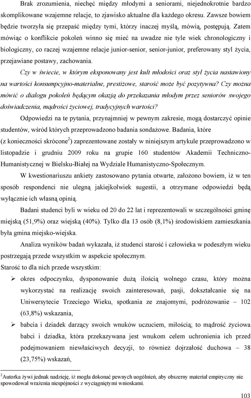 Zatem mówiąc o konflikcie pokoleń winno się mieć na uwadze nie tyle wiek chronologiczny i biologiczny, co raczej wzajemne relacje junior-senior, senior-junior, preferowany styl życia, przejawiane