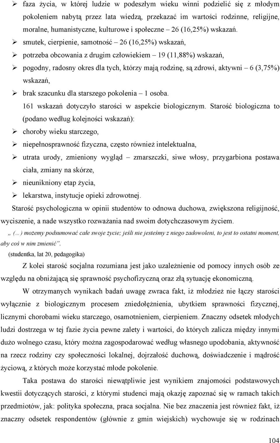 smutek, cierpienie, samotność 26 (16,25%) wskazań, potrzeba obcowania z drugim człowiekiem 19 (11,88%) wskazań, pogodny, radosny okres dla tych, którzy mają rodzinę, są zdrowi, aktywni 6 (3,75%)