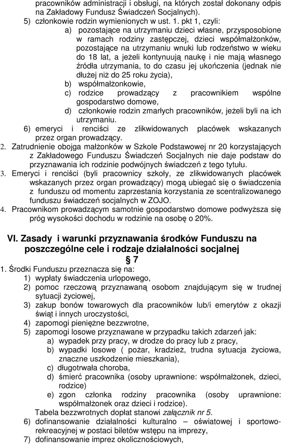 kontynuują naukę i nie mają własnego źródła utrzymania, to do czasu jej ukończenia (jednak nie dłużej niż do 25 roku życia), b) współmałżonkowie, c) rodzice prowadzący z pracownikiem wspólne