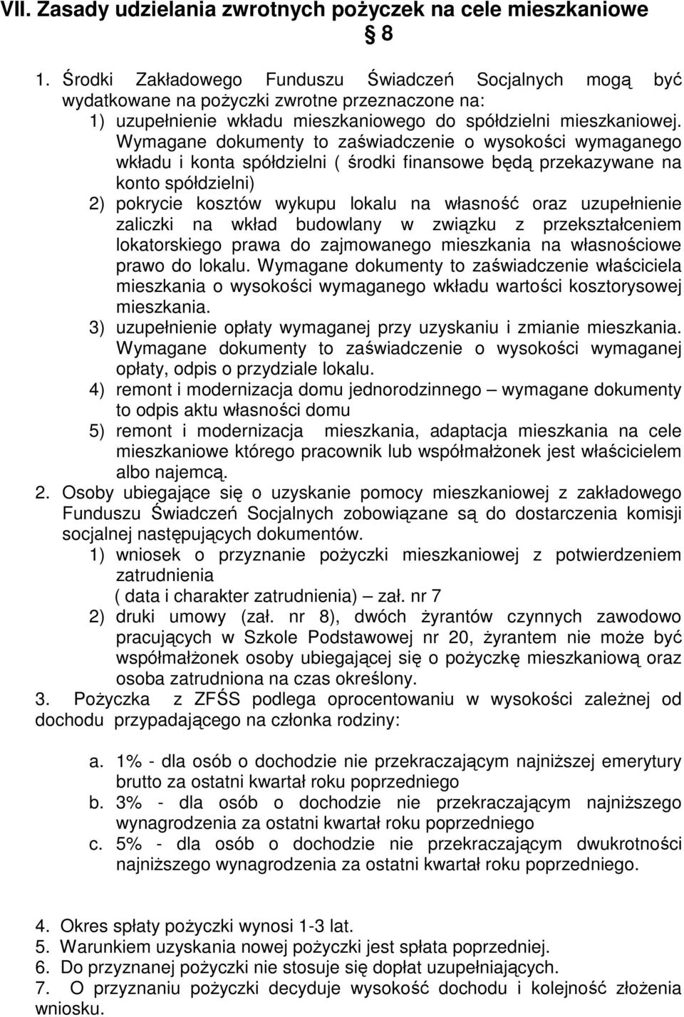 Wymagane dokumenty to zaświadczenie o wysokości wymaganego wkładu i konta spółdzielni ( środki finansowe będą przekazywane na konto spółdzielni) 2) pokrycie kosztów wykupu lokalu na własność oraz