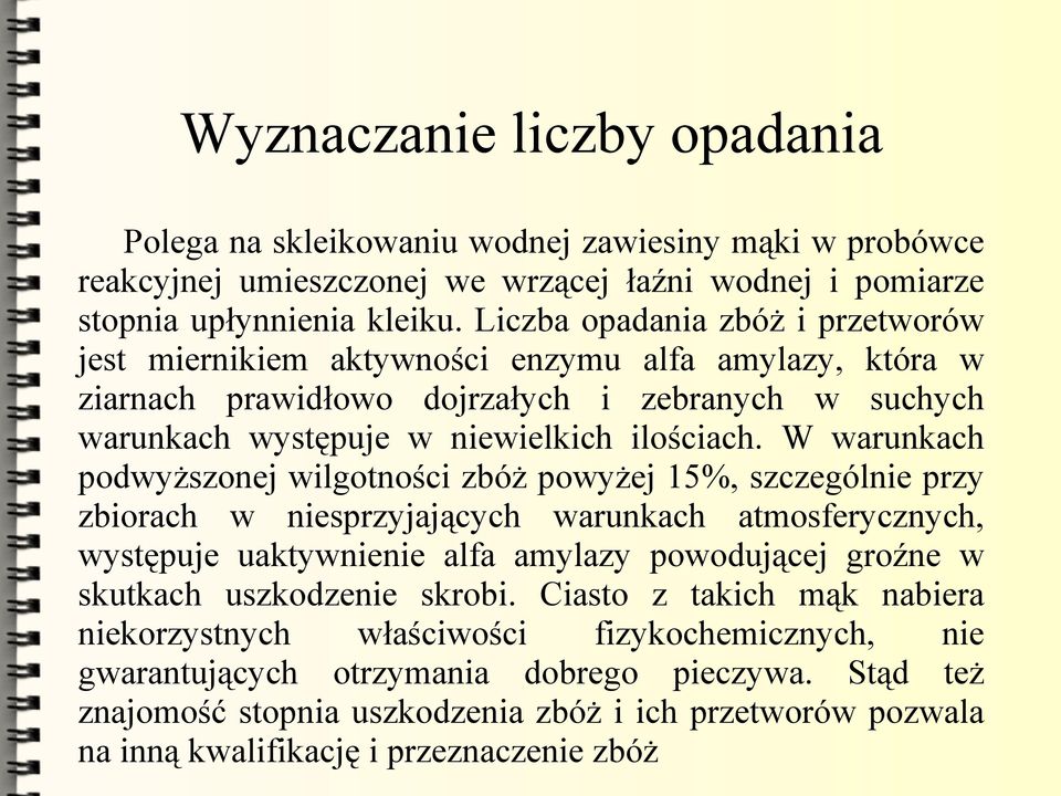 W warunkach podwyższonej wilgotności zbóż powyżej 15%, szczególnie przy zbiorach w niesprzyjających warunkach atmosferycznych, występuje uaktywnienie alfa amylazy powodującej groźne w skutkach