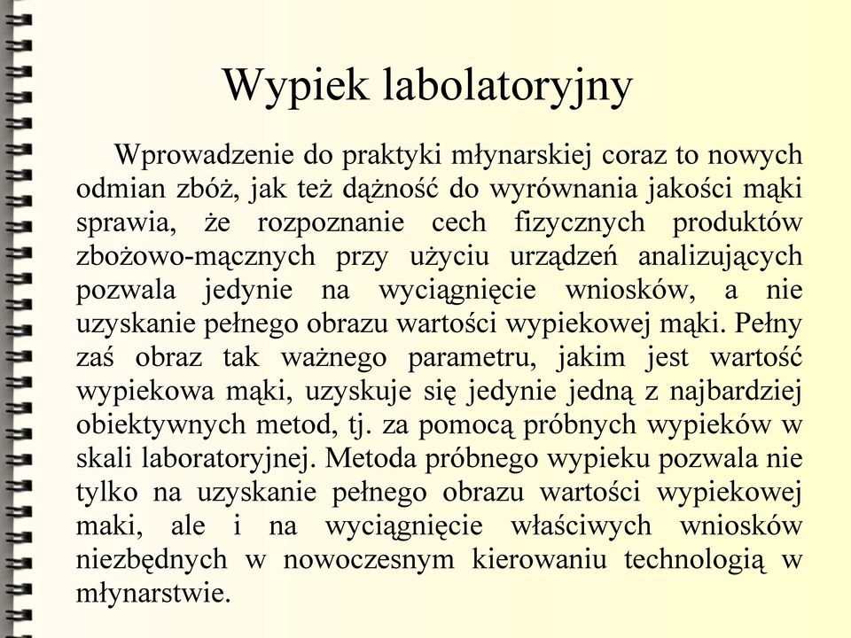 Pełny zaś obraz tak ważnego parametru, jakim jest wartość wypiekowa mąki, uzyskuje się jedynie jedną z najbardziej obiektywnych metod, tj.