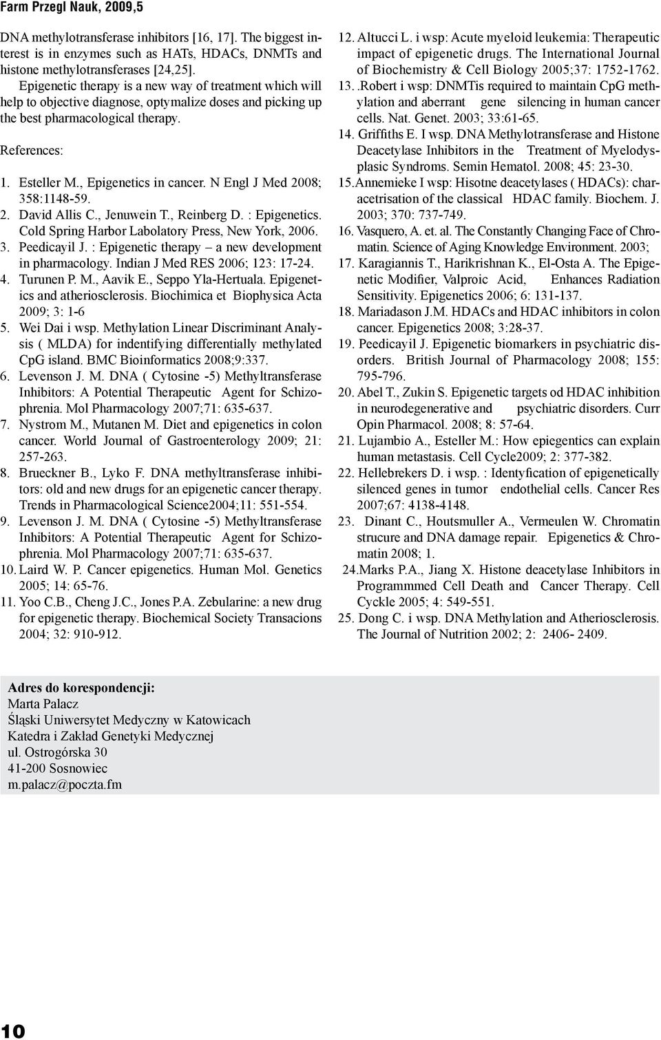 N Engl J Med 2008; 358:1148-59. 2. David Allis C., Jenuwein T., Reinberg D. : Epigenetics. Cold Spring Harbor Labolatory Press, New York, 2006. 3. Peedicayil J.