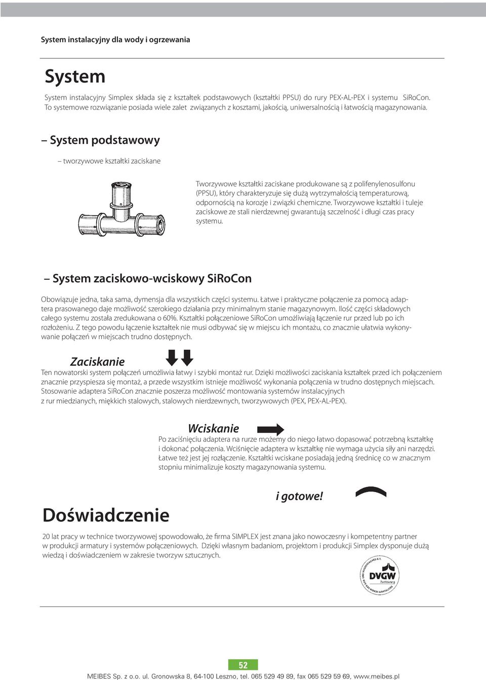 System podstawowy tworzywowe kształtki zaciskane Tworzywowe kształtki zaciskane produkowane są z po li fe ny le no sul fo nu (PPSU), który charakteryzuje się dużą wytrzymałością temperaturową,