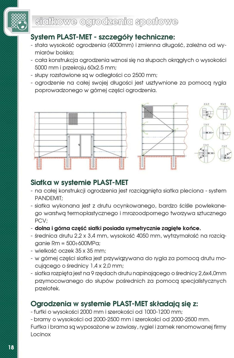 5 mm; - s³upy rozstawione s¹ w odleg³oœci co 2500 mm; - ogrodzenie na ca³ej swojej d³ugoœci jest usztywnione za pomoc¹ rygla poprowadzonego w górnej czêœci ogrodzenia.