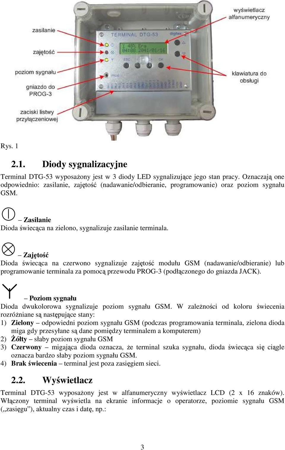 Zajętość Dioda świecąca na czerwono sygnalizuje zajętość modułu GSM (nadawanie/odbieranie) lub programowanie terminala za pomocą przewodu PROG-3 (podłączonego do gniazda JACK).