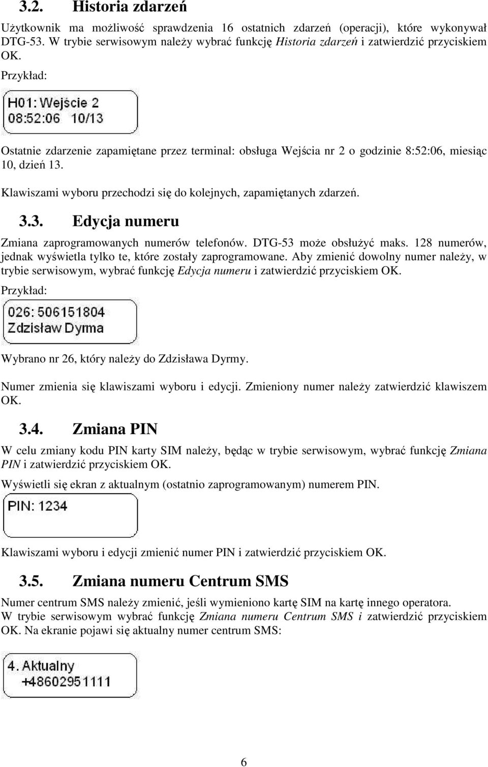 Przykład: Ostatnie zdarzenie zapamiętane przez terminal: obsługa Wejścia nr 2 o godzinie 8:52:06, miesiąc 10, dzień 13. Klawiszami wyboru przechodzi się do kolejnych, zapamiętanych zdarzeń. 3.3. Edycja numeru Zmiana zaprogramowanych numerów telefonów.