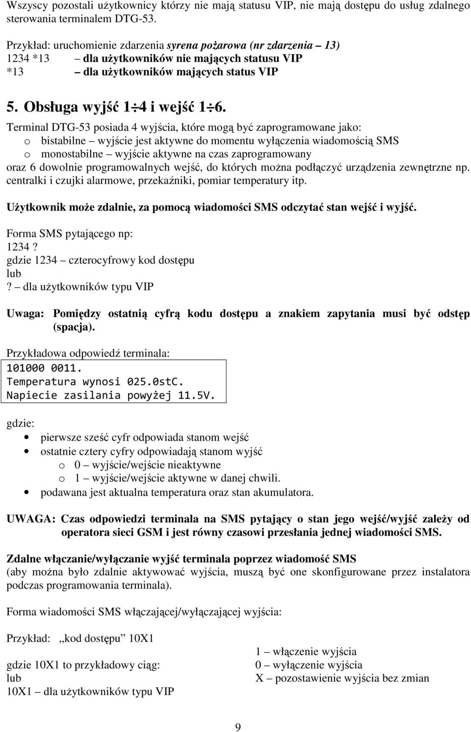 Terminal DTG-53 posiada 4 wyjścia, które mogą być zaprogramowane jako: o bistabilne wyjście jest aktywne do momentu wyłączenia wiadomością SMS o monostabilne wyjście aktywne na czas zaprogramowany