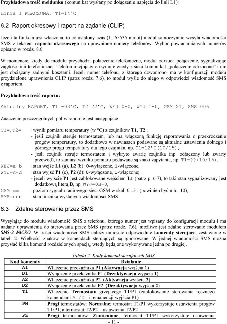 ..65535 minut) moduł samoczynnie wysyła wiadomości SMS z tekstem raportu okresowego na uprawnione numery telefonów. Wybór powiadamianych numerów opisano w rozdz. 8.6. W momencie, kiedy do modułu przychodzi połączenie telefoniczne, moduł odrzuca połączenie, sygnalizując zajętość linii telefonicznej.