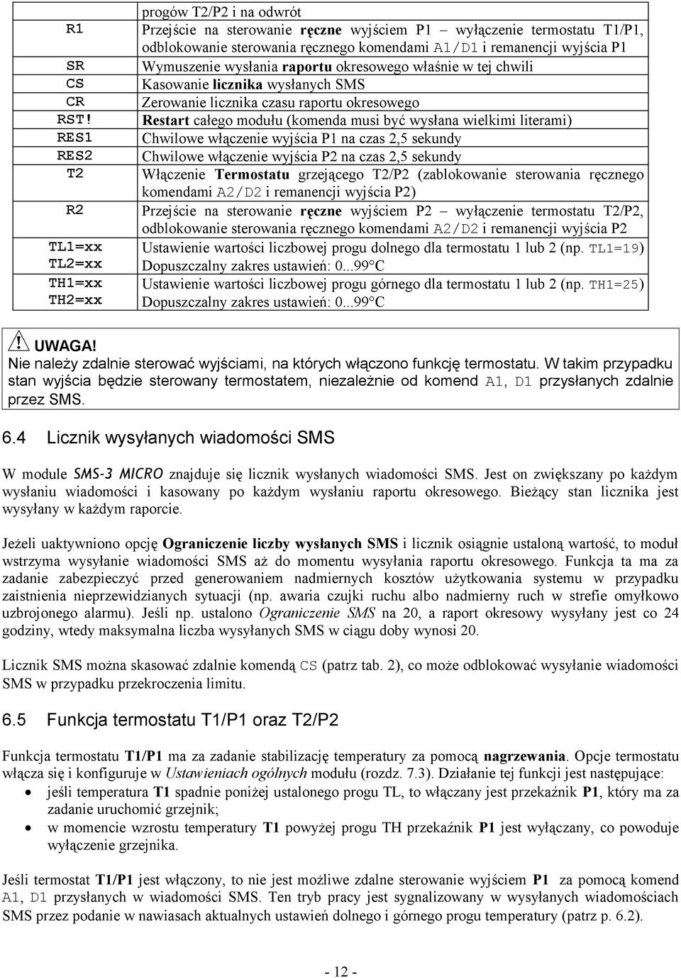 remanencji wyjścia P1 Wymuszenie wysłania raportu okresowego właśnie w tej chwili Kasowanie licznika wysłanych SMS Zerowanie licznika czasu raportu okresowego Restart całego modułu (komenda musi być