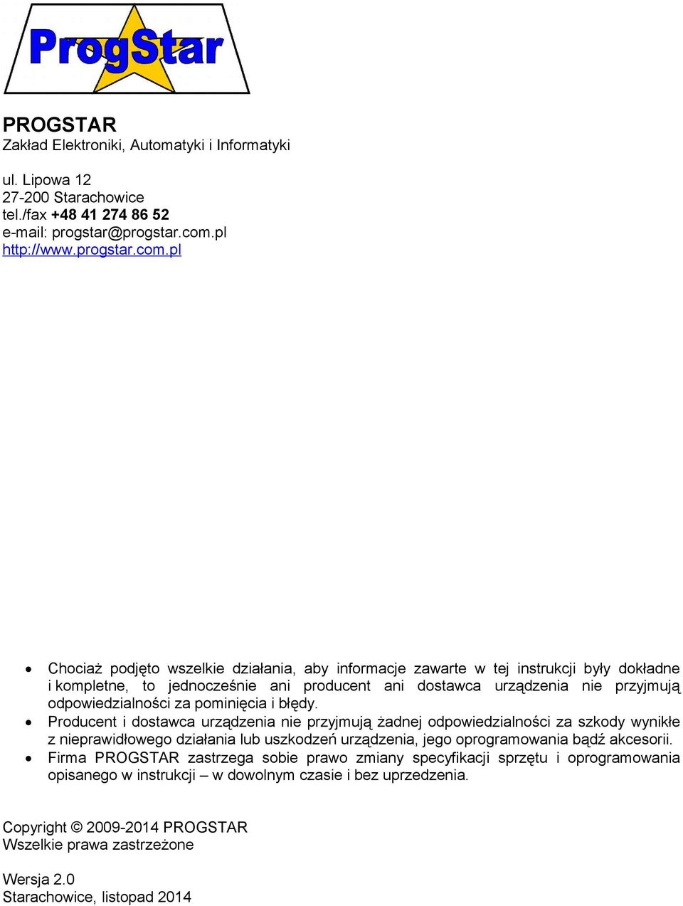 pl Chociaż podjęto wszelkie działania, aby informacje zawarte w tej instrukcji były dokładne i kompletne, to jednocześnie ani producent ani dostawca urządzenia nie przyjmują odpowiedzialności za