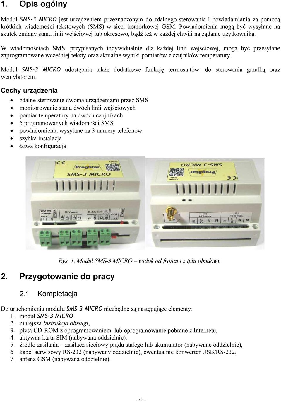 W wiadomościach SMS, przypisanych indywidualnie dla każdej linii wejściowej, mogą być przesyłane zaprogramowane wcześniej teksty oraz aktualne wyniki pomiarów z czujników temperatury.