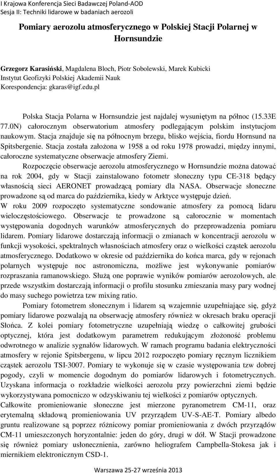 0N) całorocznym obserwatorium atmosfery podlegającym polskim instytucjom naukowym. Stacja znajduje się na północnym brzegu, blisko wejścia, fiordu Hornsund na Spitsbergenie.