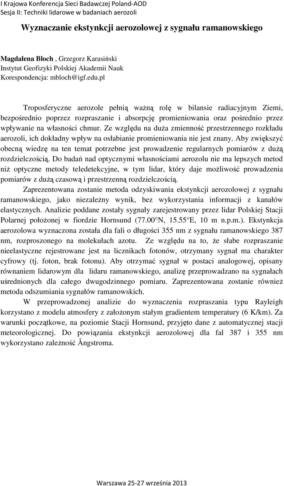 pl Troposferyczne aerozole pełnią waŝną rolę w bilansie radiacyjnym Ziemi, bezpośrednio poprzez rozpraszanie i absorpcję promieniowania oraz pośrednio przez wpływanie na własności chmur.