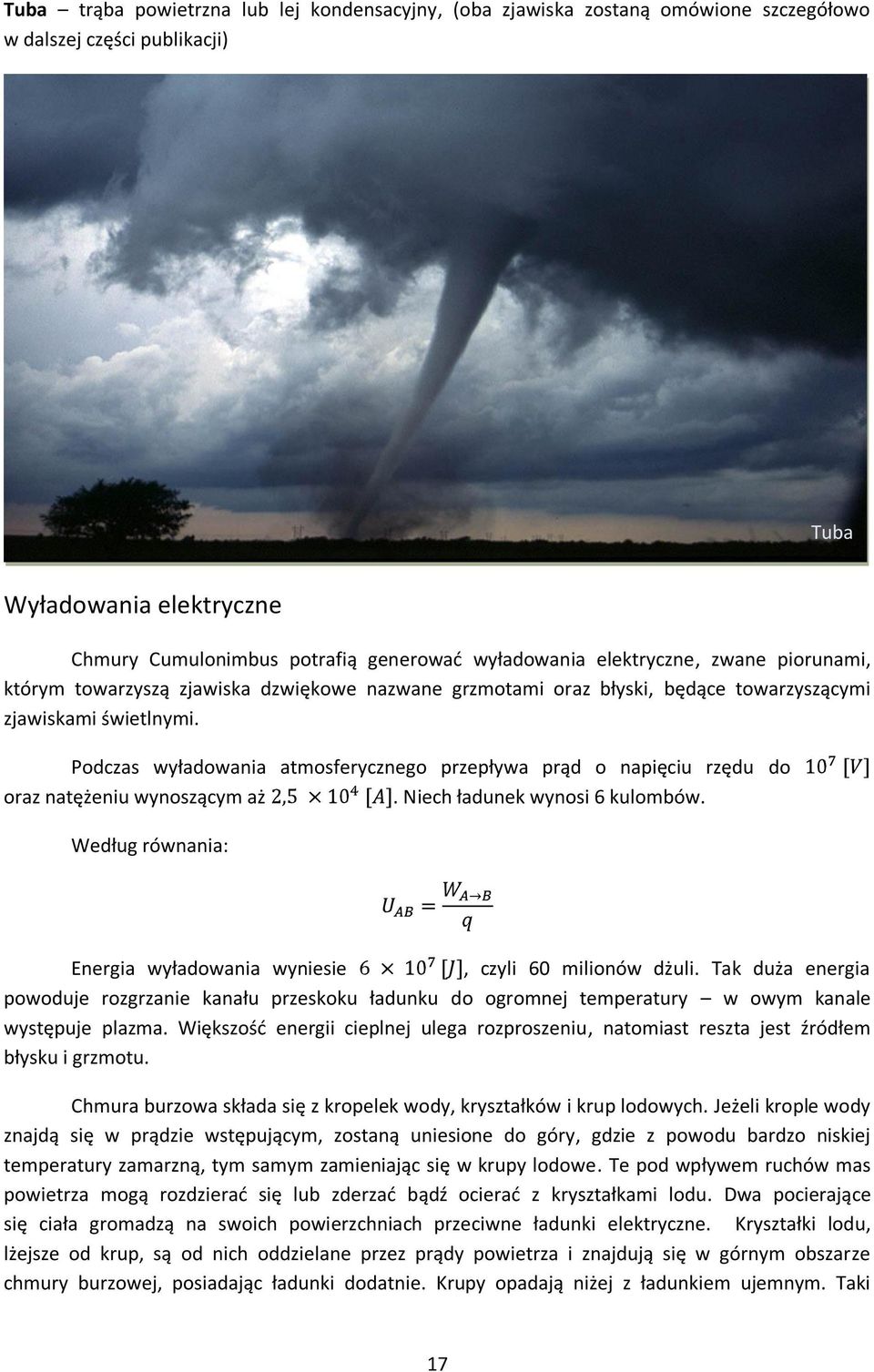 Podczas wyładowania atmosferycznego przepływa prąd o napięciu rzędu do oraz natężeniu wynoszącym aż. Niech ładunek wynosi 6 kulombów.