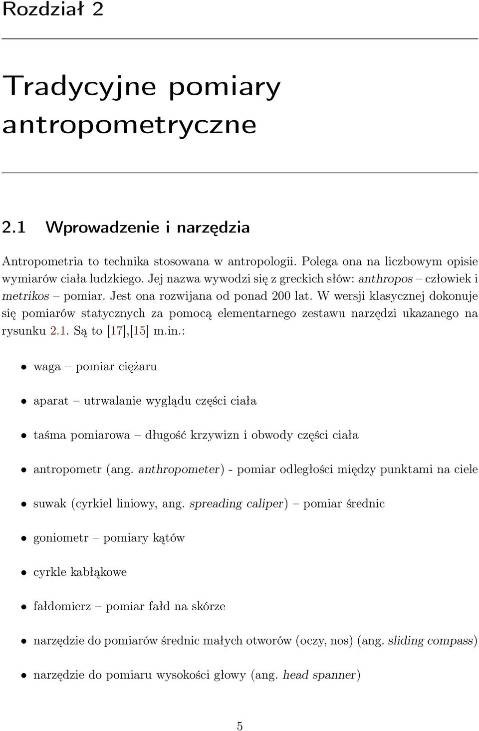 W wersji klasycznej dokonuje się pomiarów statycznych za pomocą elementarnego zestawu narzędzi ukazanego na rysunku 2.1. Są to [17],[15] m.in.