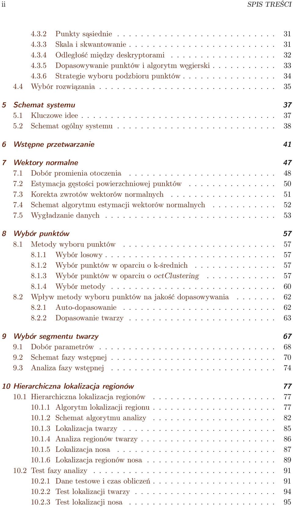 .......................... 38 6 Wstępne przetwarzanie 41 7 Wektory normalne 47 7.1 Dobór promienia otoczenia......................... 48 7.2 Estymacja gęstości powierzchniowej punktów............... 50 7.