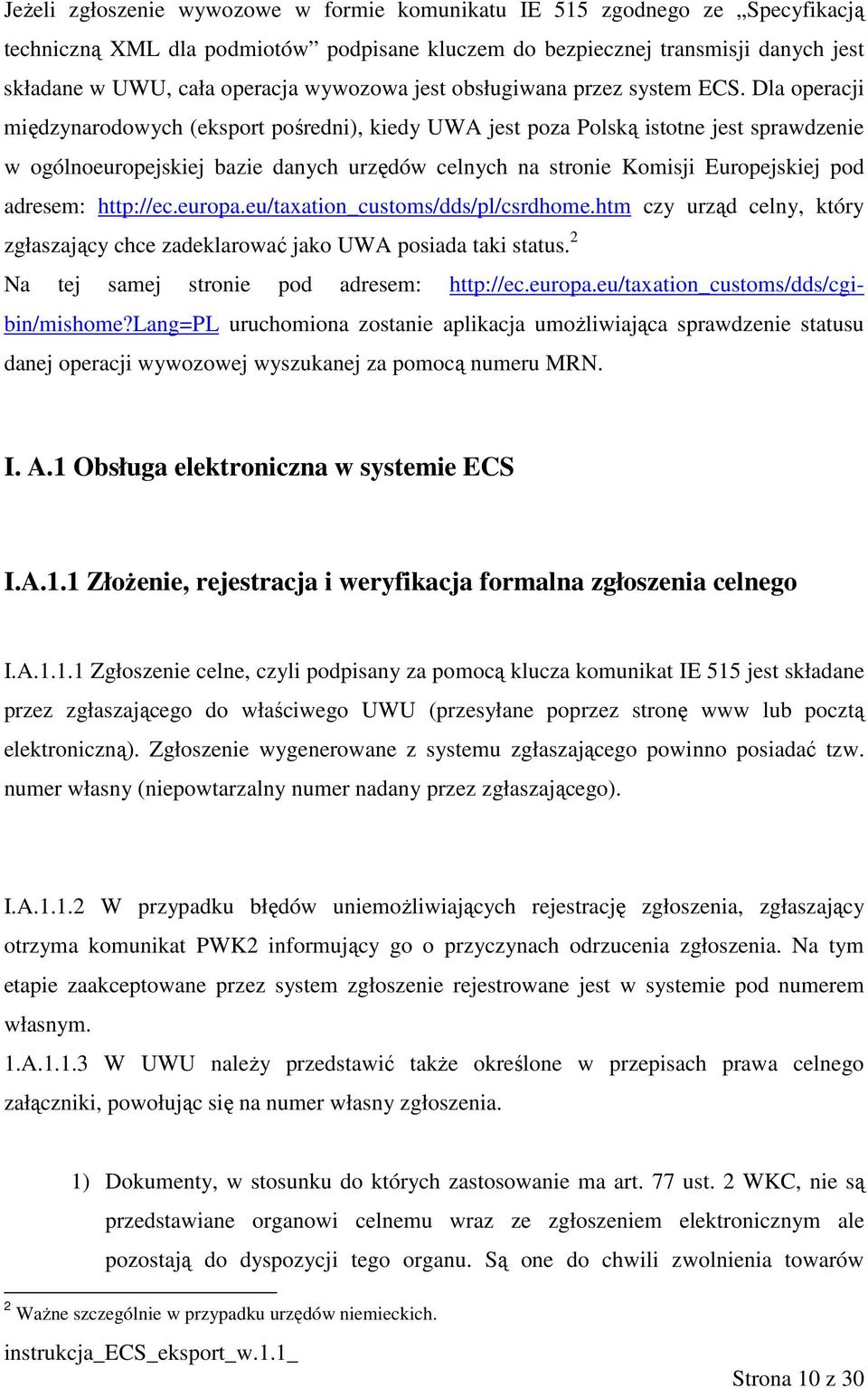 Dla operacji międzynarodowych (eksport pośredni), kiedy UWA jest poza Polską istotne jest sprawdzenie w ogólnoeuropejskiej bazie danych urzędów celnych na stronie Komisji Europejskiej pod adresem: