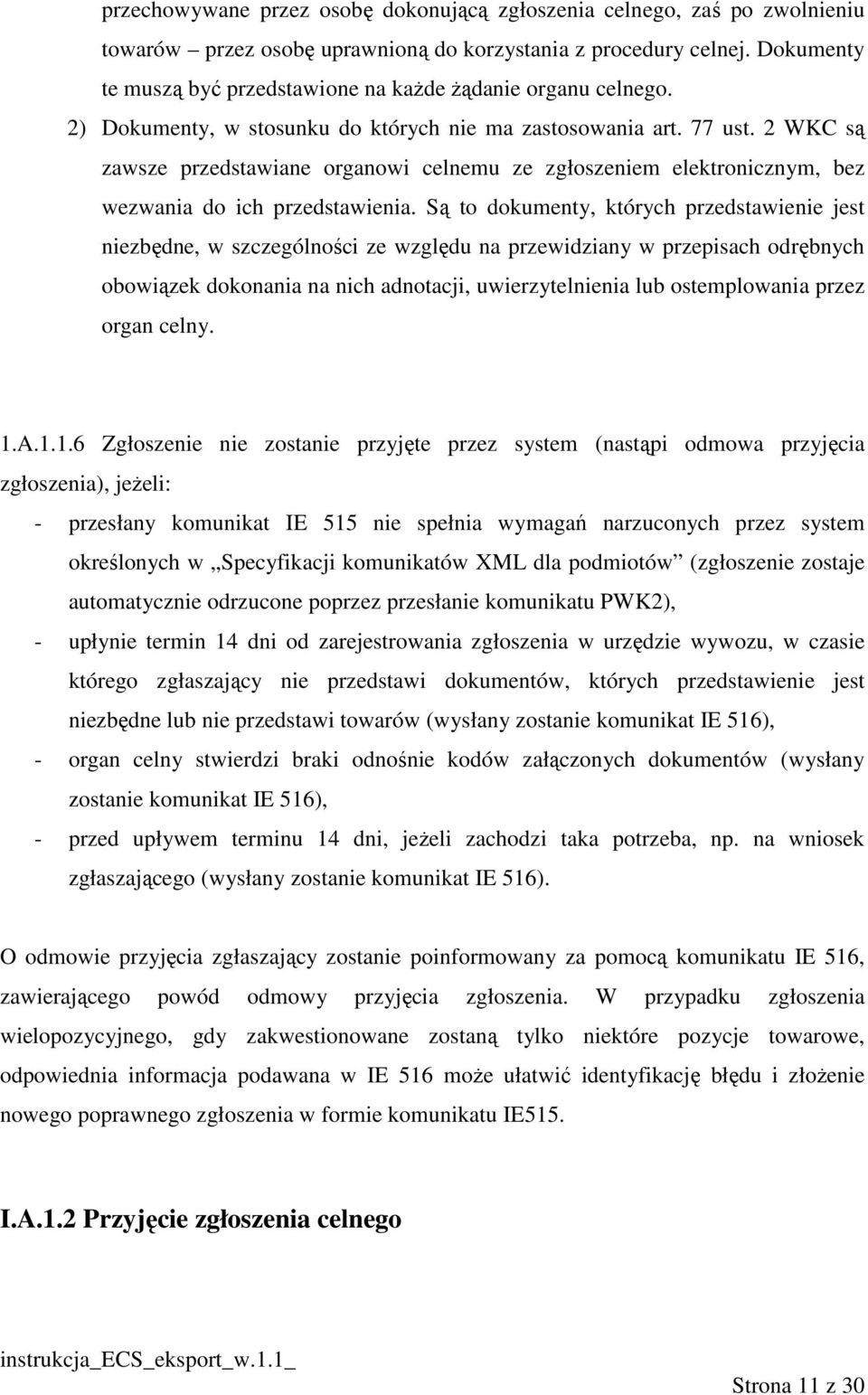 2 WKC są zawsze przedstawiane organowi celnemu ze zgłoszeniem elektronicznym, bez wezwania do ich przedstawienia.