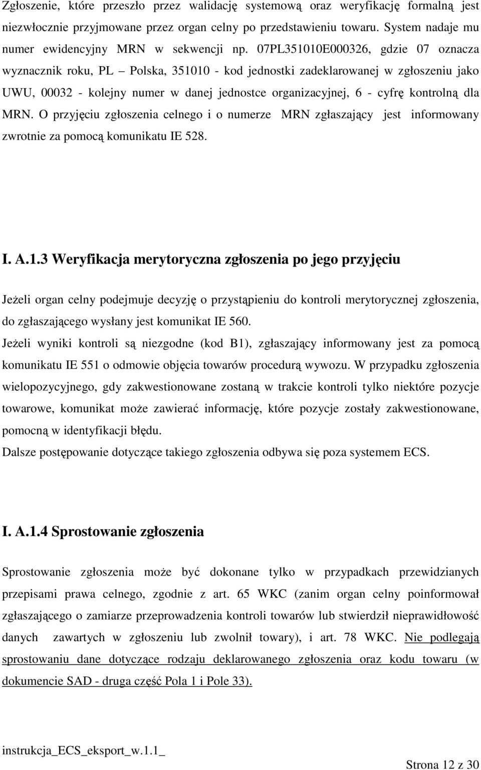 07PL351010E000326, gdzie 07 oznacza wyznacznik roku, PL Polska, 351010 - kod jednostki zadeklarowanej w zgłoszeniu jako UWU, 00032 - kolejny numer w danej jednostce organizacyjnej, 6 - cyfrę