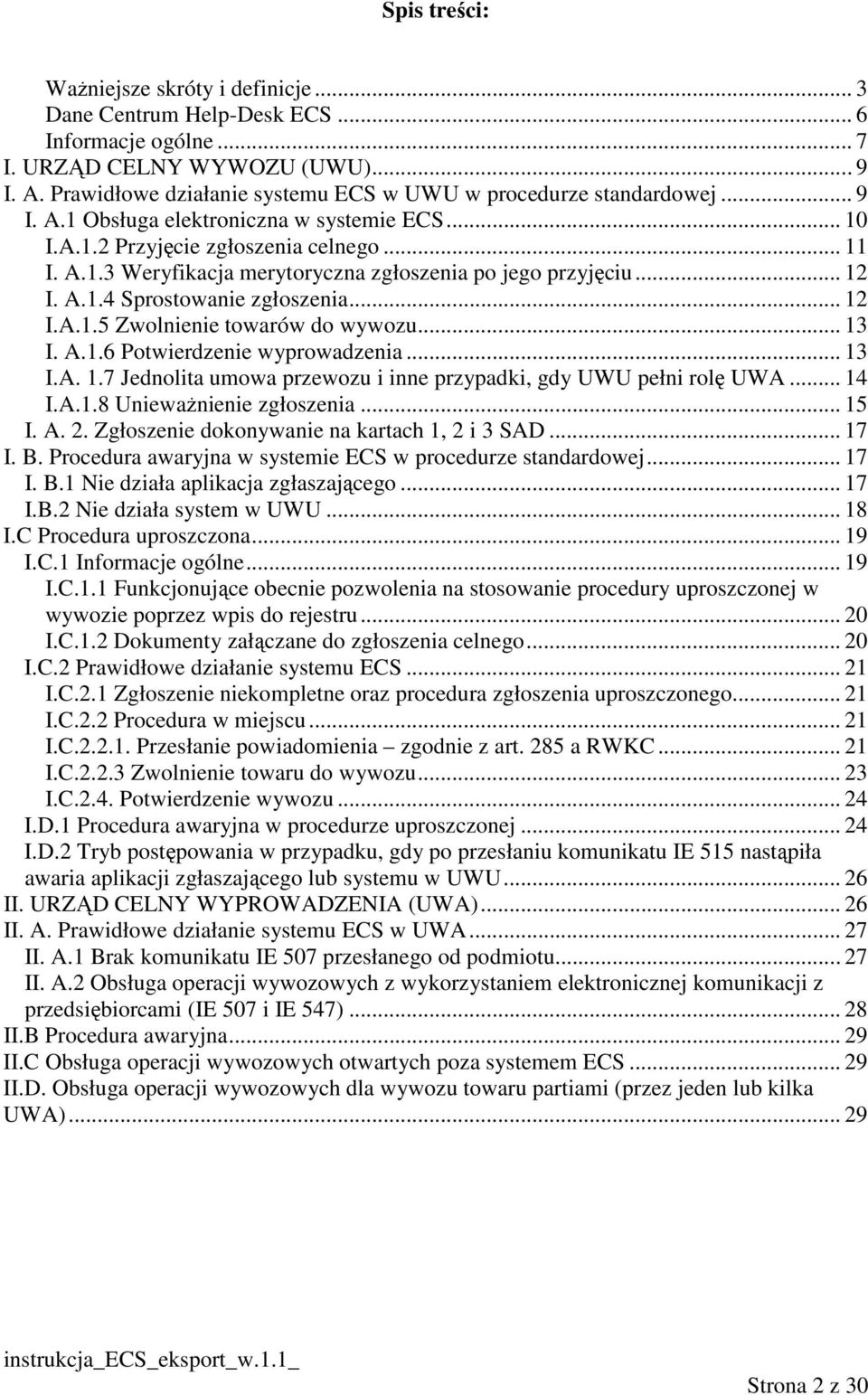 .. 12 I. A.1.4 Sprostowanie zgłoszenia... 12 I.A.1.5 Zwolnienie towarów do wywozu... 13 I. A.1.6 Potwierdzenie wyprowadzenia... 13 I.A. 1.7 Jednolita umowa przewozu i inne przypadki, gdy UWU pełni rolę UWA.