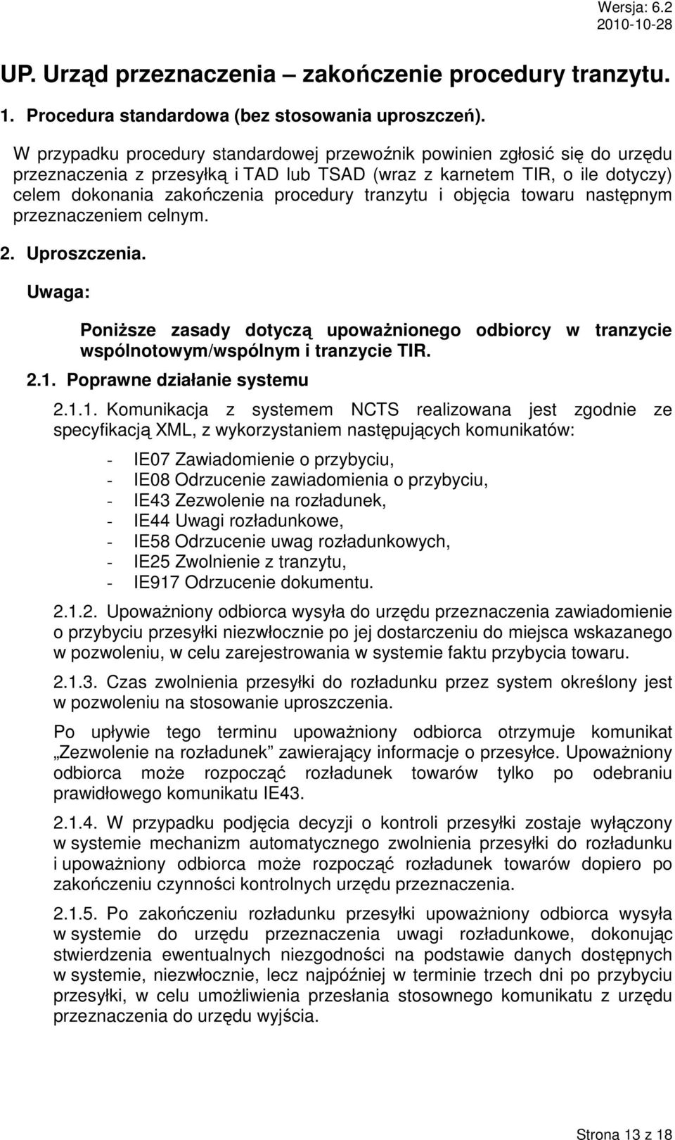 tranzytu i objęcia towaru następnym przeznaczeniem celnym. 2. Uproszczenia. Uwaga: PoniŜsze zasady dotyczą upowaŝnionego odbiorcy w tranzycie wspólnotowym/wspólnym i tranzycie TIR. 2.1.