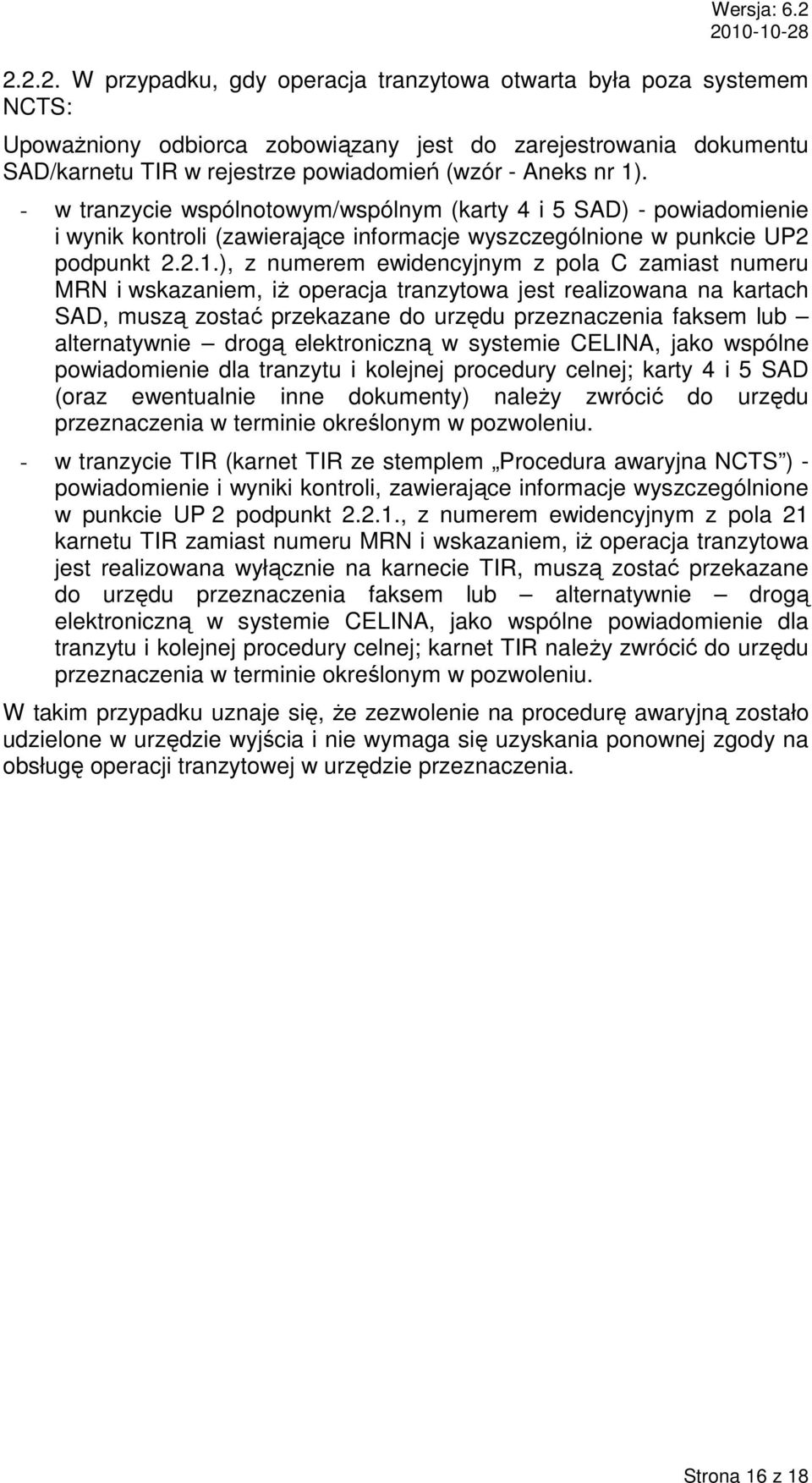 ), z numerem ewidencyjnym z pola C zamiast numeru MRN i wskazaniem, iŝ operacja tranzytowa jest realizowana na kartach SAD, muszą zostać przekazane do urzędu przeznaczenia faksem lub alternatywnie