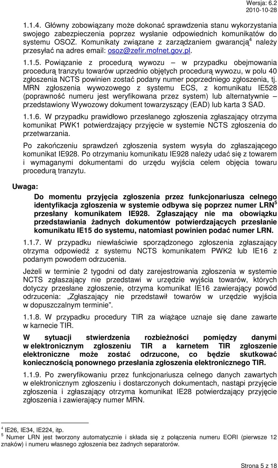 Powiązanie z procedurą wywozu w przypadku obejmowania procedurą tranzytu towarów uprzednio objętych procedurą wywozu, w polu 40 zgłoszenia NCTS powinien zostać podany numer poprzedniego zgłoszenia,