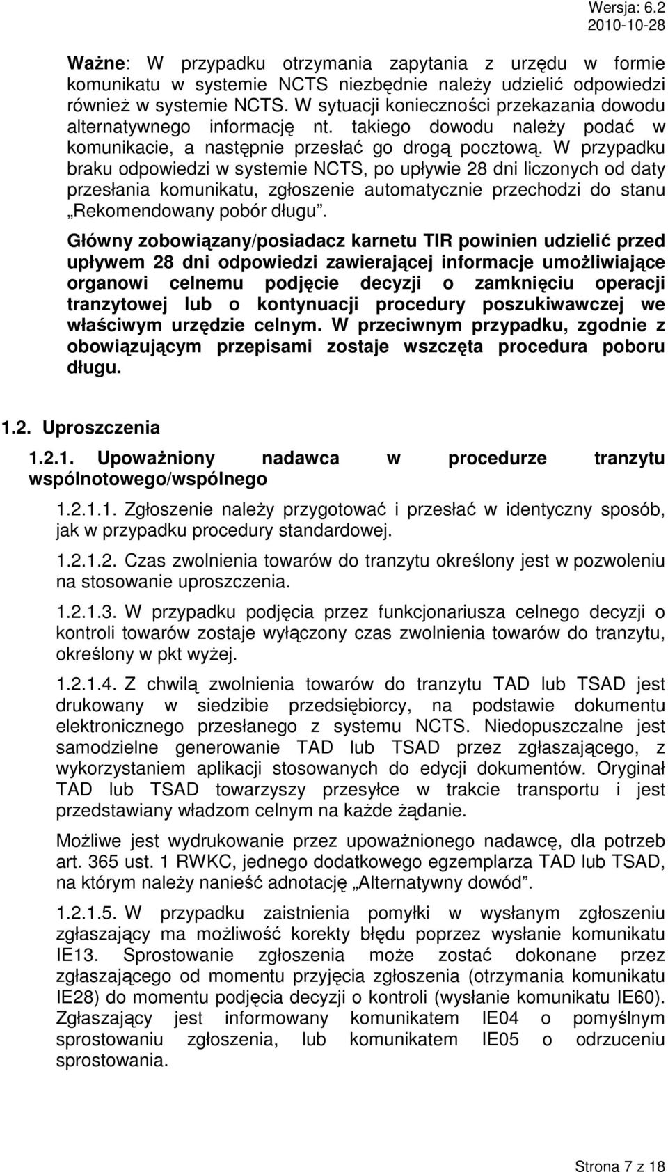 W przypadku braku odpowiedzi w systemie NCTS, po upływie 28 dni liczonych od daty przesłania komunikatu, zgłoszenie automatycznie przechodzi do stanu Rekomendowany pobór długu.