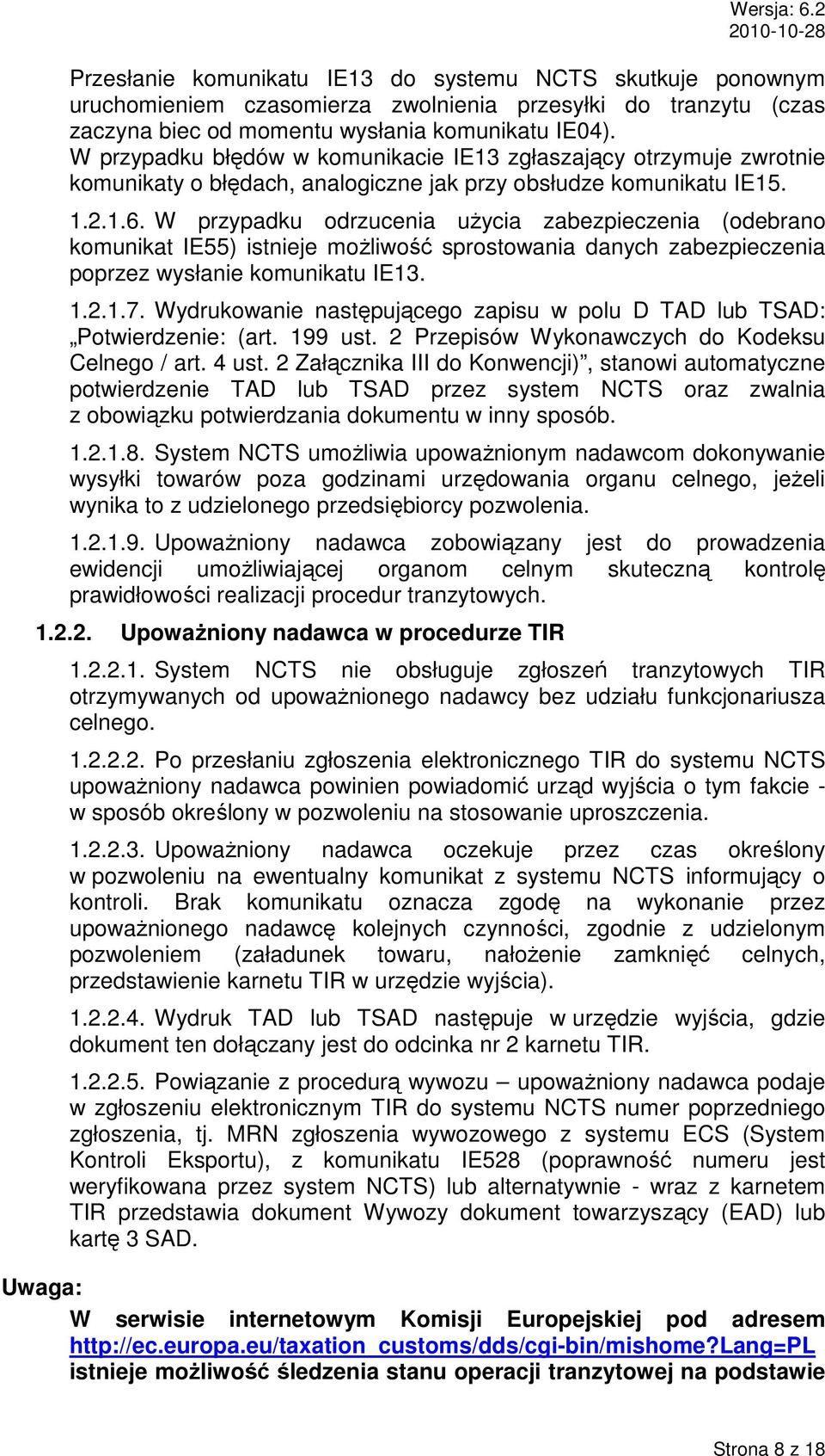 W przypadku odrzucenia uŝycia zabezpieczenia (odebrano komunikat IE55) istnieje moŝliwość sprostowania danych zabezpieczenia poprzez wysłanie komunikatu IE13. 1.2.1.7.