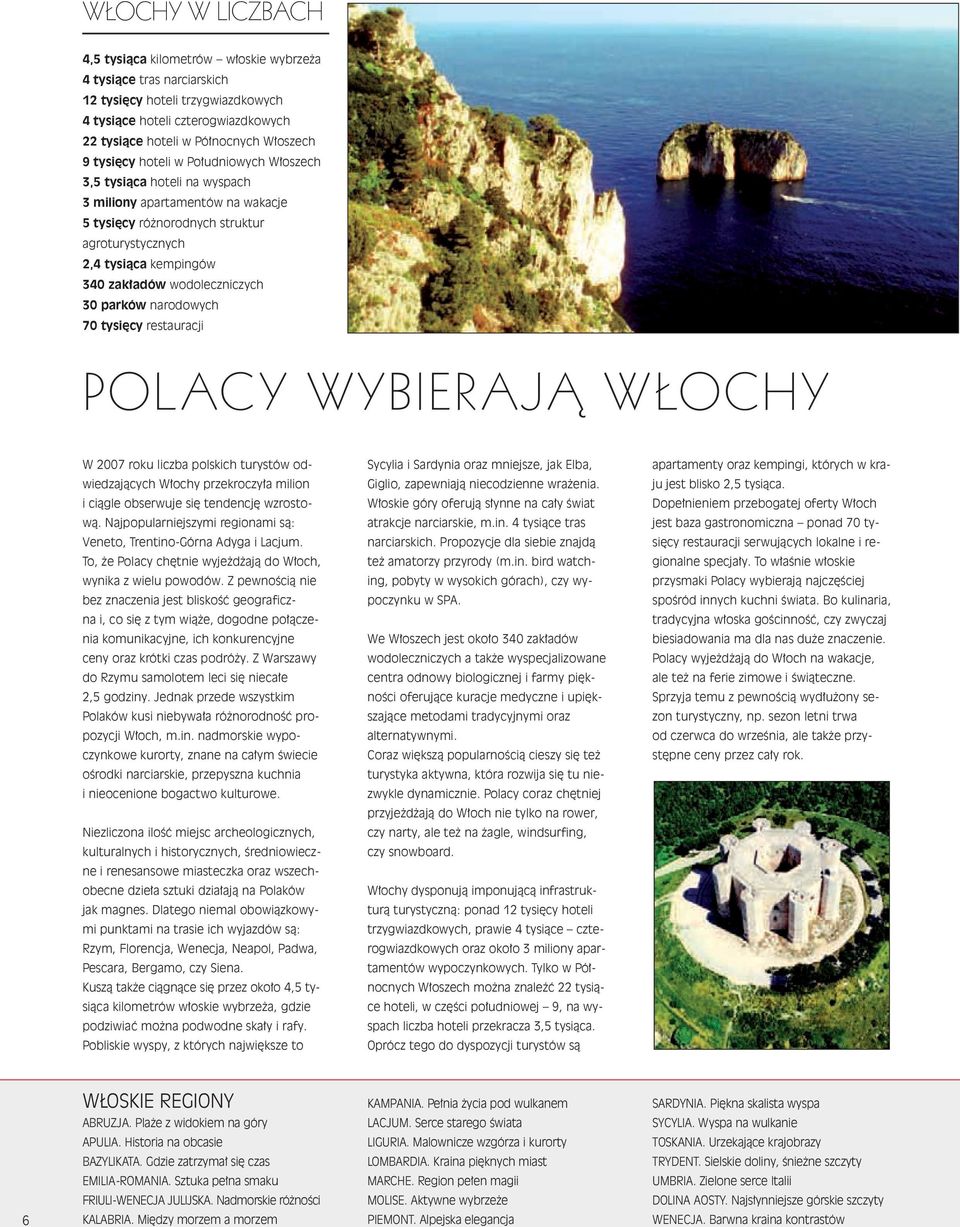 wodoleczniczych 30 parków narodowych 70 tysięcy restauracji POL ACY WYBIERAJĄ WŁOCHY W 2007 roku liczba polskich turystów od- Sycylia i Sardynia oraz mniejsze, jak Elba, apartamenty oraz kempingi,