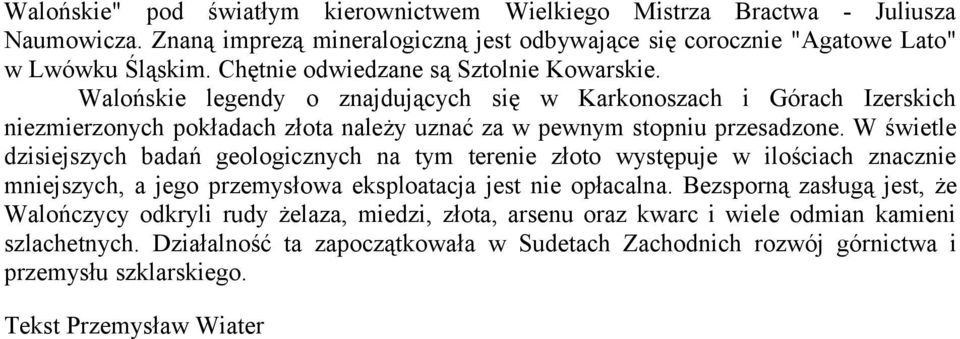 W świetle dzisiejszych badań geologicznych na tym terenie złoto występuje w ilościach znacznie mniejszych, a jego przemysłowa eksploatacja jest nie opłacalna.