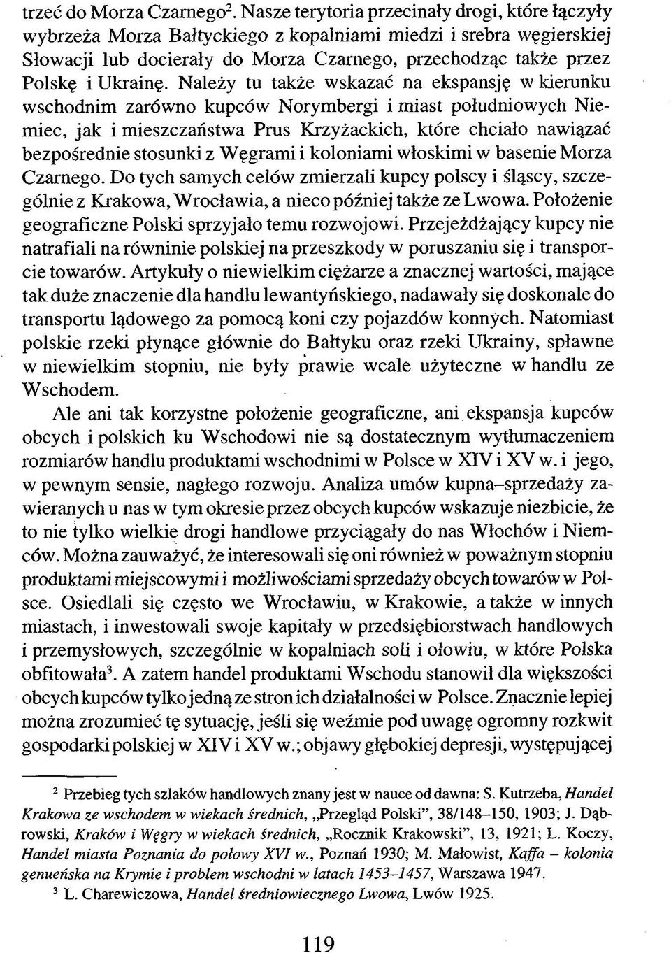 Należy tu także wskazać na ekspansję w kierunku wschodnim zarówno kupców Norymbergi i miast południowych Niemiec, jak i mieszczaństwa Prus Krzyżackich, które chciało nawiązać bezpośrednie stosunki z