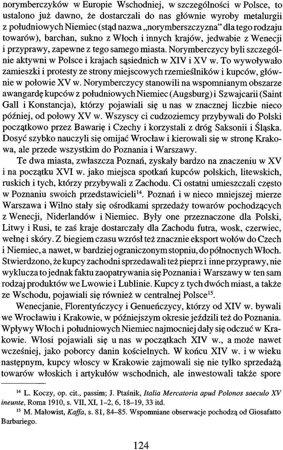 Norymberczycy byli szczególnie aktywni w Polsce i krajach sąsiednich w XIV i XV w. To wywoływało zamieszki i protesty ze strony miejscowych rzemieślników i kupców, głównie w połowie XV w.
