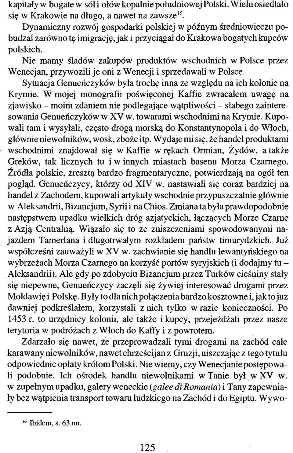 Nie mamy śladów zakupów produktów wschodnich w Polsce przez Wenecjan, przywozili je oni z Wenecji i sprzedawali w Polsce. Sytuacja Genueńczyków była trochę inna ze względu na ich kolonie na Krymie.