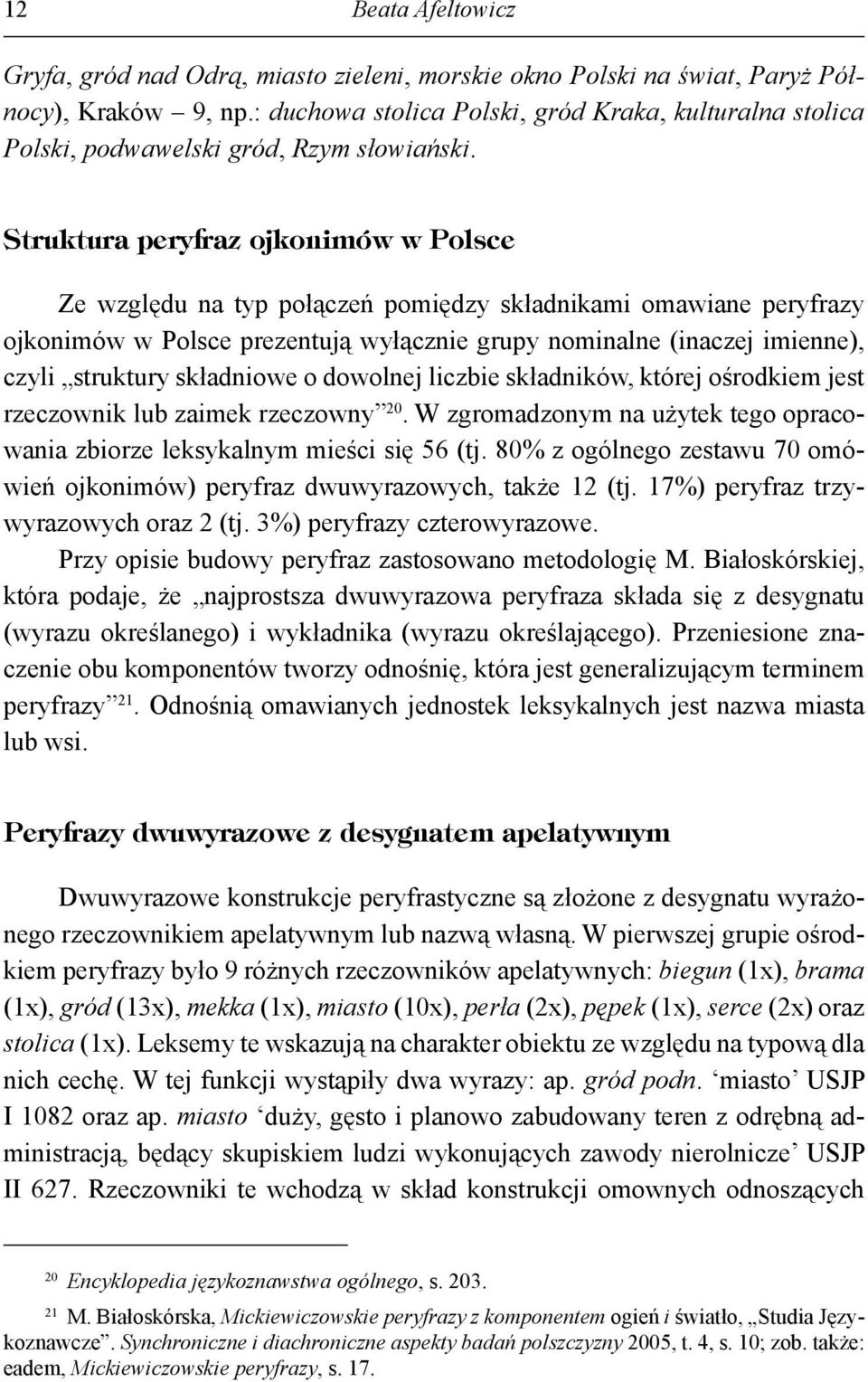 Struktura peryfraz ojkonimów w Polsce Ze względu na typ połączeń pomiędzy składnikami omawiane peryfrazy ojkonimów w Polsce prezentują wyłącznie grupy nominalne (inaczej imienne), czyli struktury