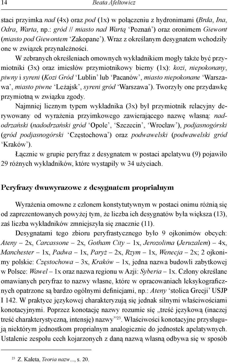 W zebranych określeniach omownych wykładnikiem mogły także być przymiotniki (3x) oraz imiesłów przymiotnikowy bierny (1x): kozi, niepokonany, piwny i syreni (Kozi Gród Lublin lub Pacanów, miasto