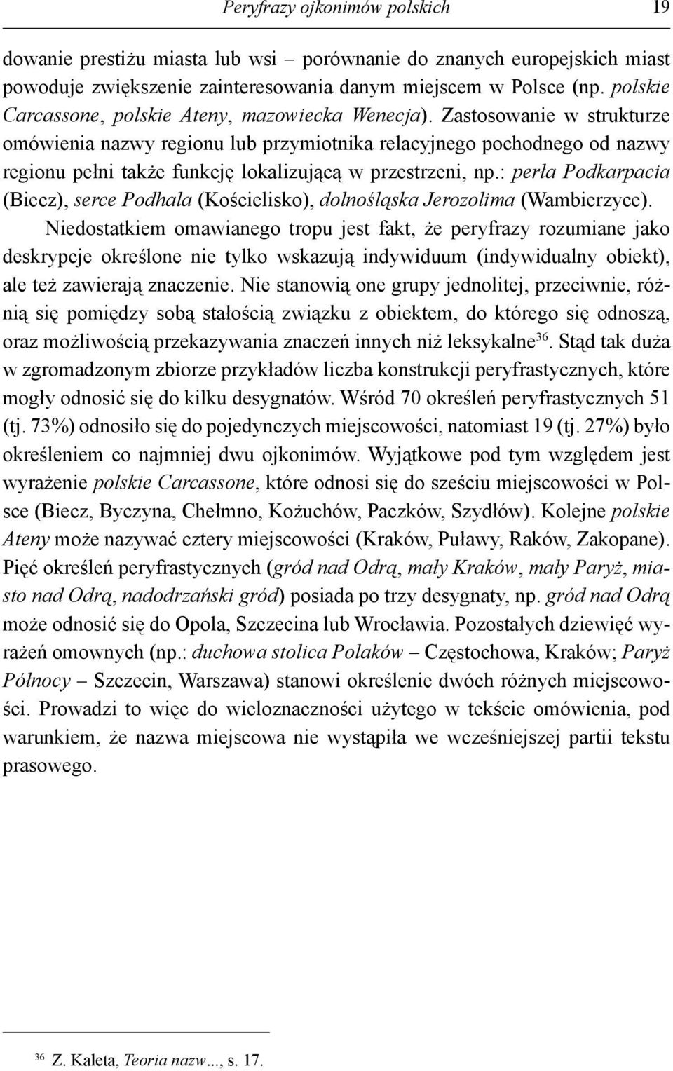 Zastosowanie w strukturze omówienia nazwy regionu lub przymiotnika relacyjnego pochodnego od nazwy regionu pełni także funkcję lokalizującą w przestrzeni, np.