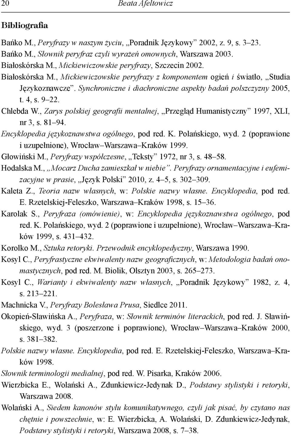 Synchroniczne i diachroniczne aspekty badań polszczyzny 2005, t. 4, s. 9 22. Chlebda W., Zarys polskiej geografi i mentalnej, Przegląd Humanistyczny 1997, XLI, nr 3, s. 81 94.