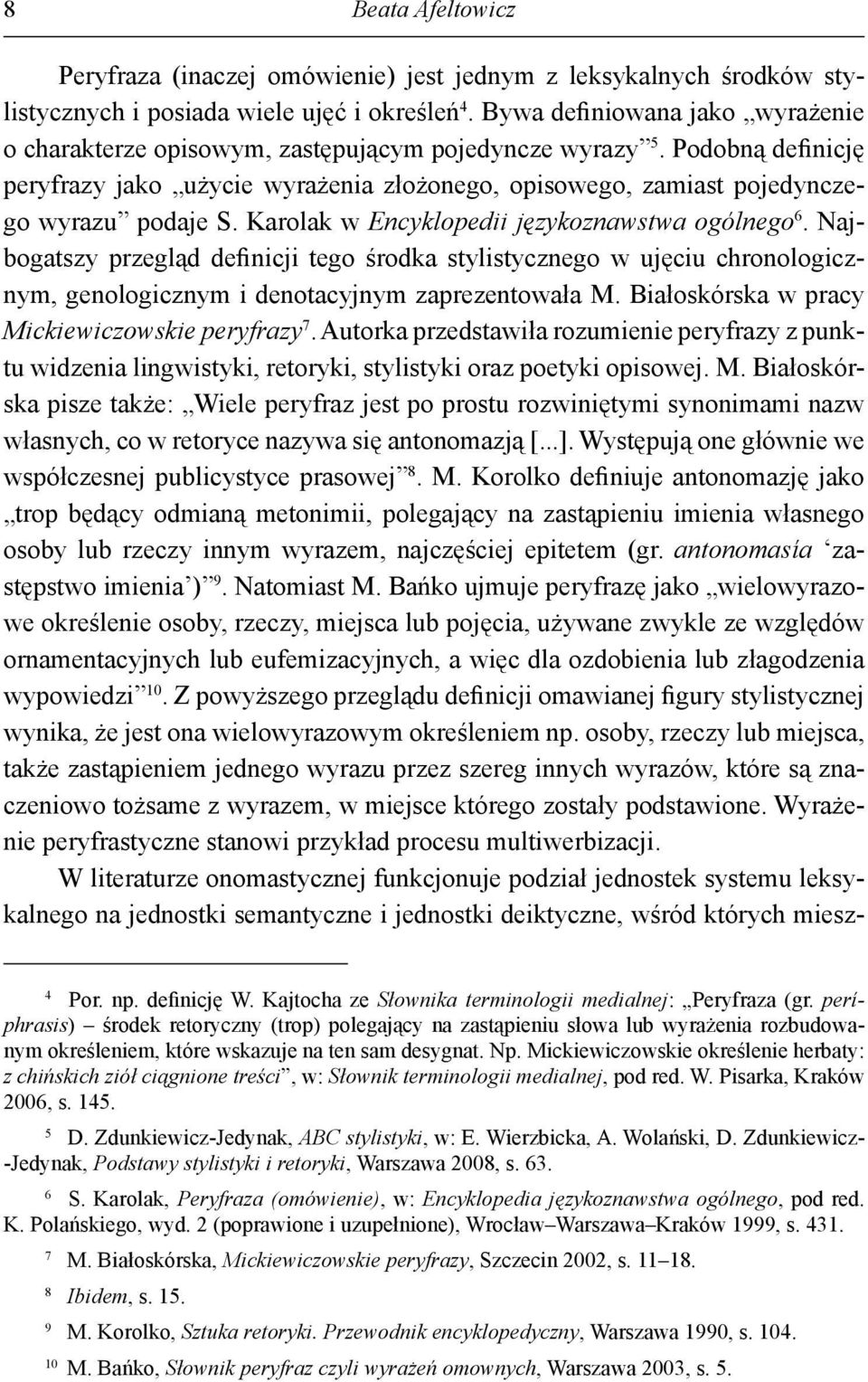 Karolak w Encyklopedii językoznawstwa ogólnego 6. Najbogatszy przegląd definicji tego środka stylistycznego w ujęciu chronologicznym, genologicznym i denotacyjnym zaprezentowała M.