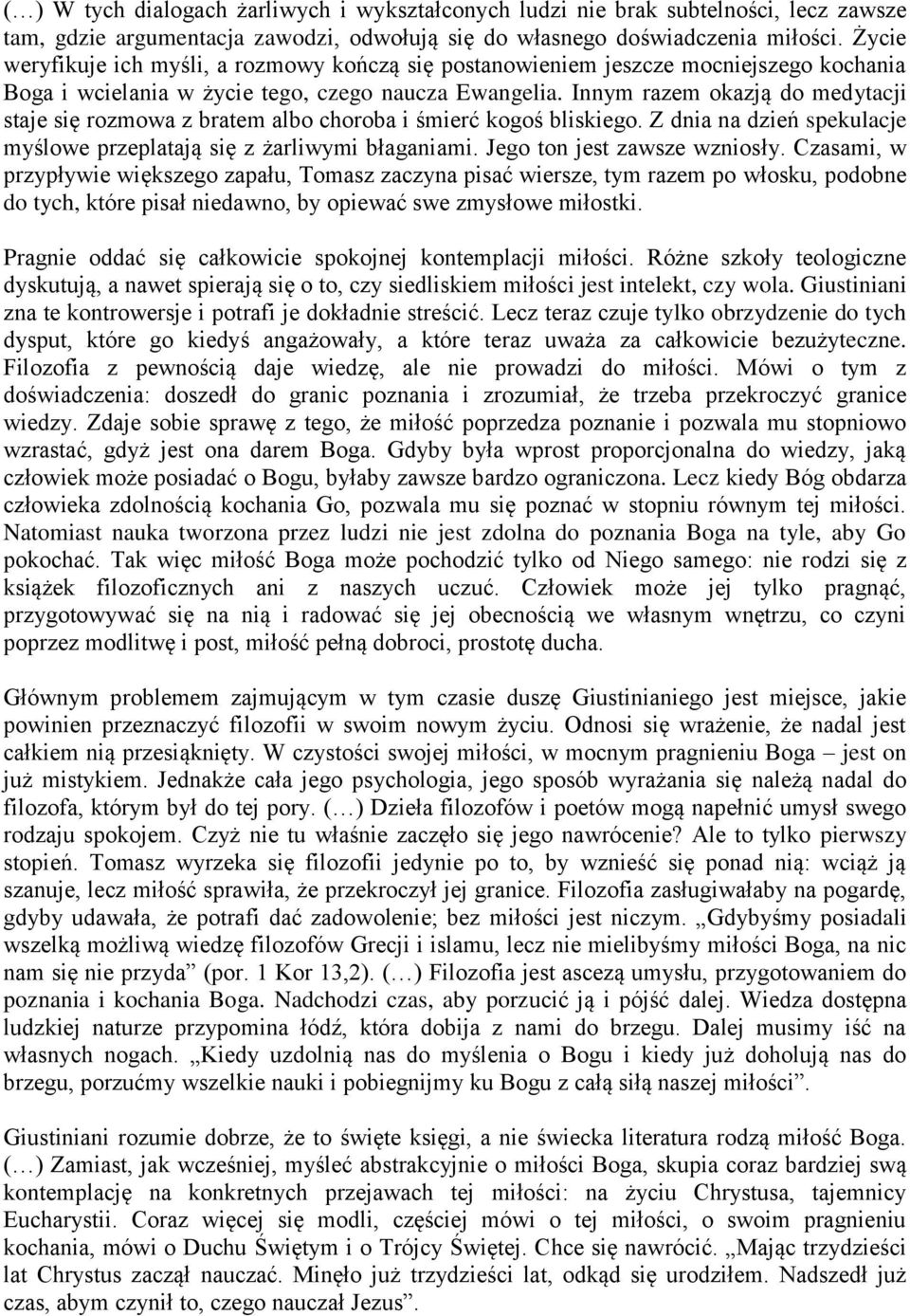 Innym razem okazją do medytacji staje się rozmowa z bratem albo choroba i śmierć kogoś bliskiego. Z dnia na dzień spekulacje myślowe przeplatają się z żarliwymi błaganiami.