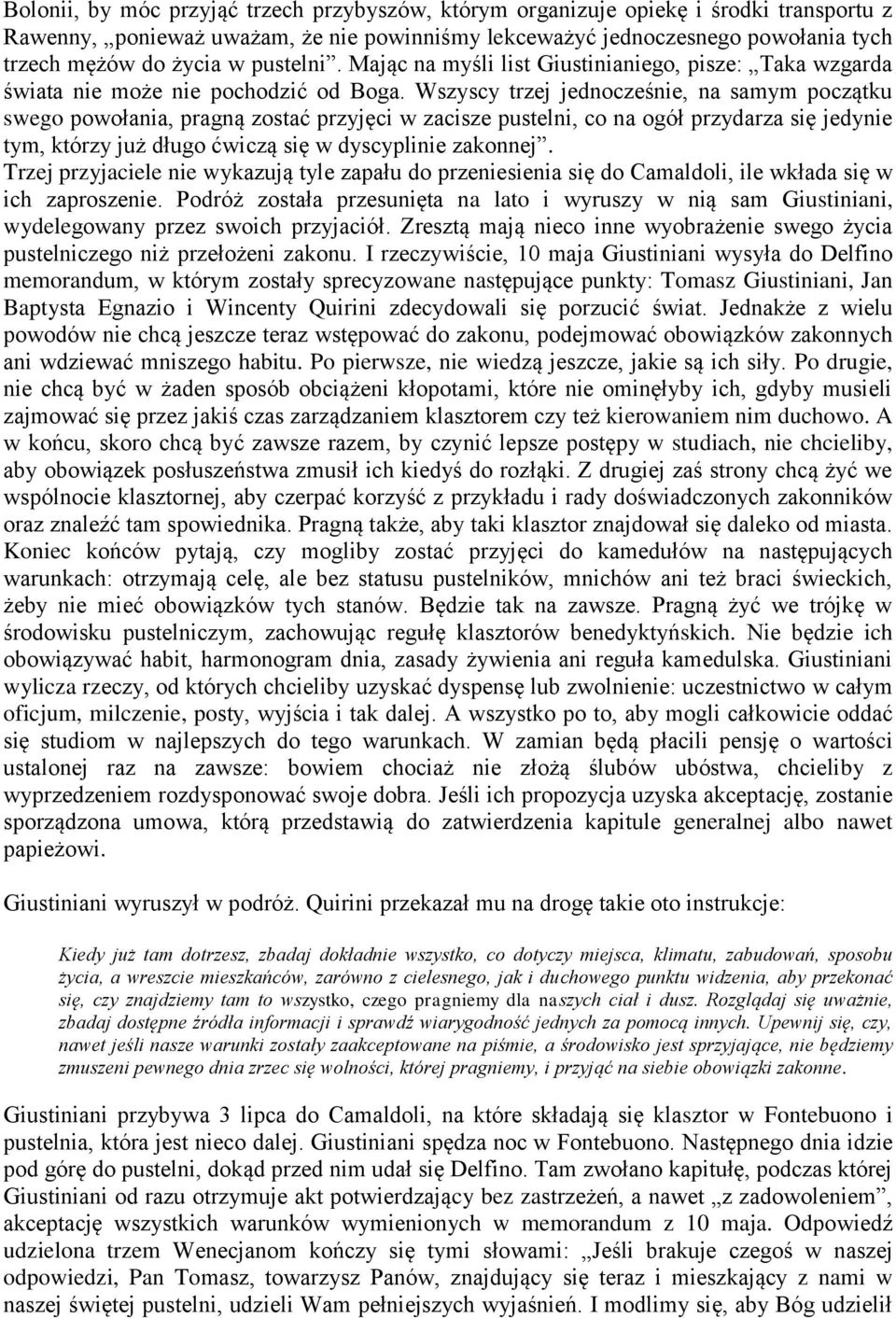 Wszyscy trzej jednocześnie, na samym początku swego powołania, pragną zostać przyjęci w zacisze pustelni, co na ogół przydarza się jedynie tym, którzy już długo ćwiczą się w dyscyplinie zakonnej.