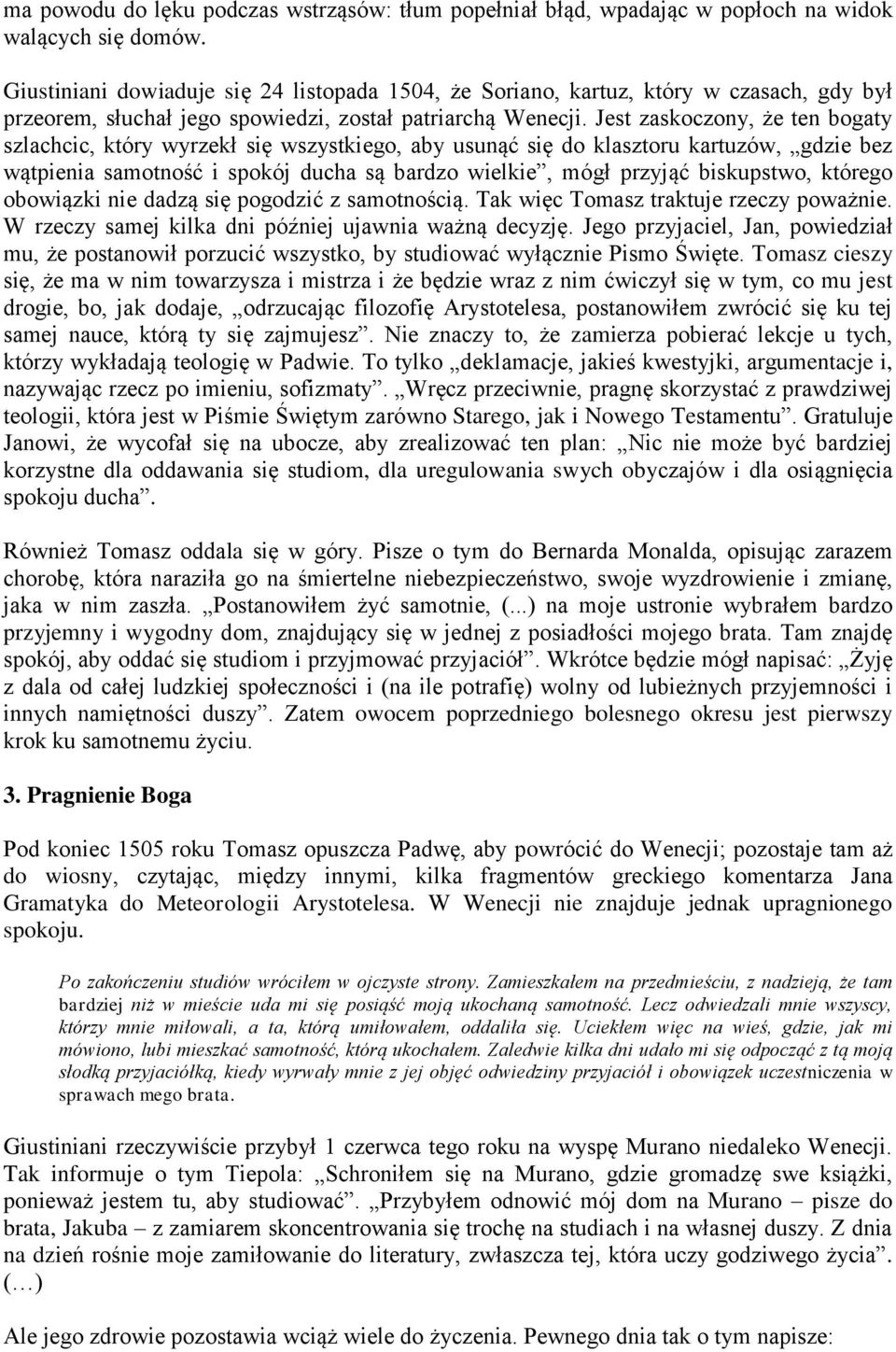 Jest zaskoczony, że ten bogaty szlachcic, który wyrzekł się wszystkiego, aby usunąć się do klasztoru kartuzów, gdzie bez wątpienia samotność i spokój ducha są bardzo wielkie, mógł przyjąć biskupstwo,