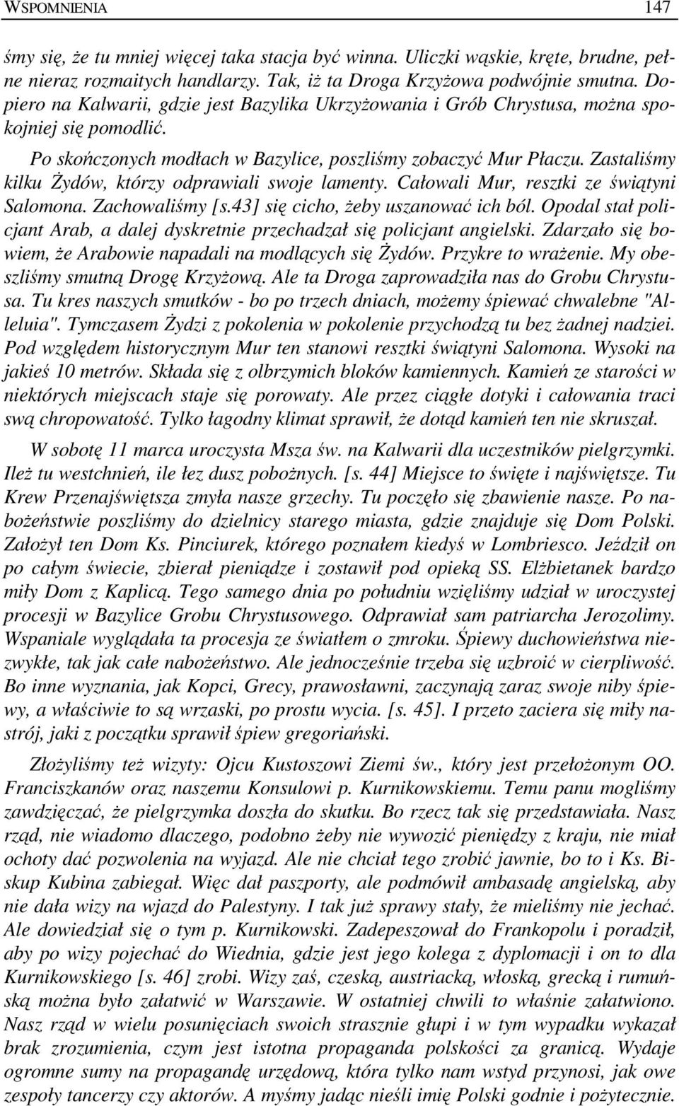 Zastaliśmy kilku śydów, którzy odprawiali swoje lamenty. Całowali Mur, resztki ze świątyni Salomona. Zachowaliśmy [s.43] się cicho, Ŝeby uszanować ich ból.