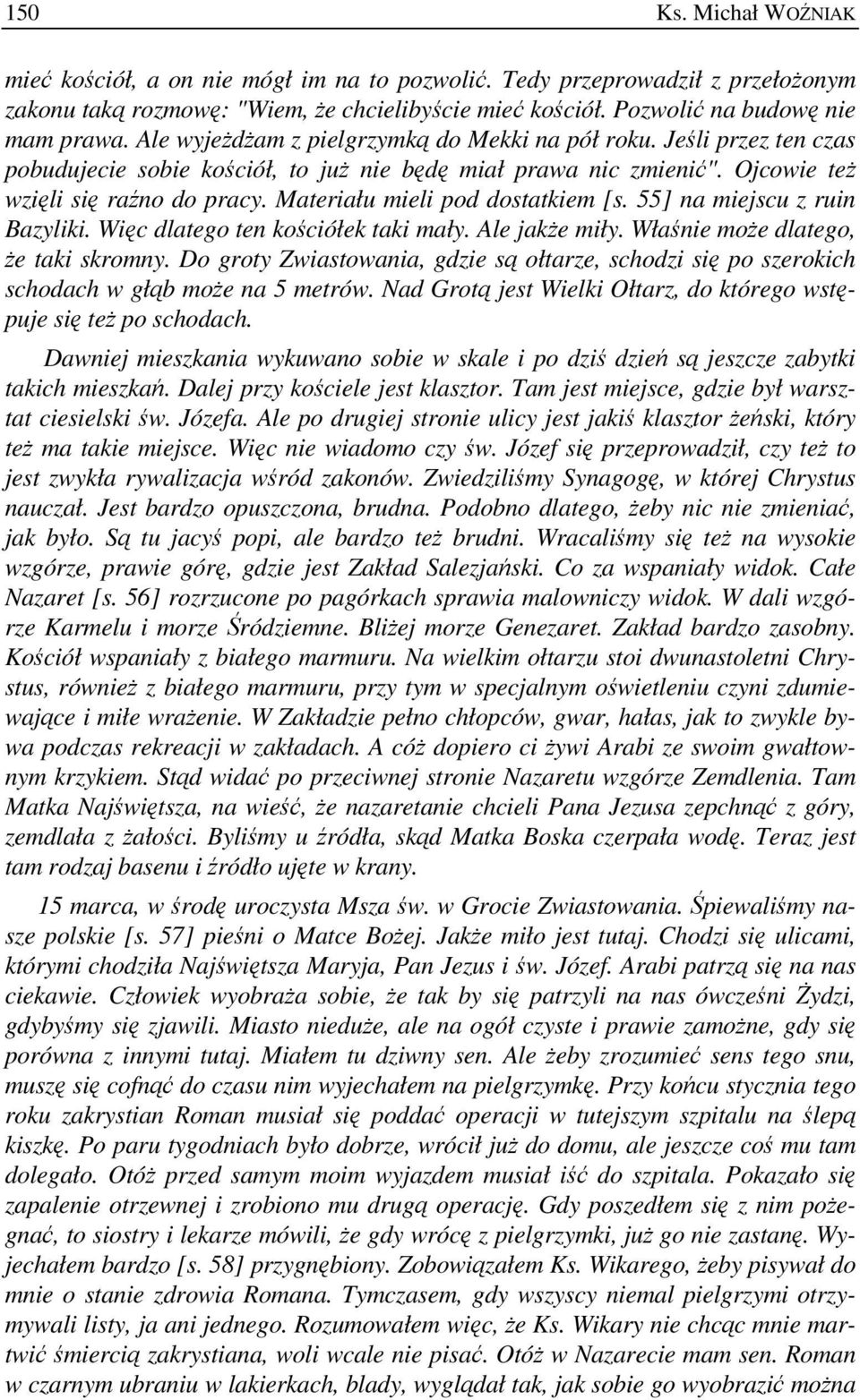 Materiału mieli pod dostatkiem [s. 55] na miejscu z ruin Bazyliki. Więc dlatego ten kościółek taki mały. Ale jakŝe miły. Właśnie moŝe dlatego, Ŝe taki skromny.